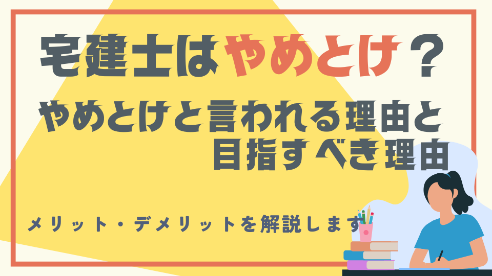宅建士はやめとけ？その理由と目指すべき理由、メリット・デメリットを解説
