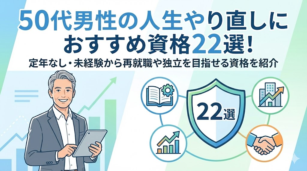 50代男性の人生やり直しにおすすめ資格22選！定年なし・未経験から再就職や独立を目指せる資格を紹介
